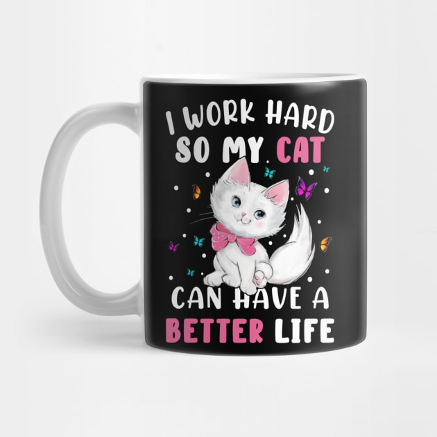 I Work Hard So My Cat Can Have A Better by rissander